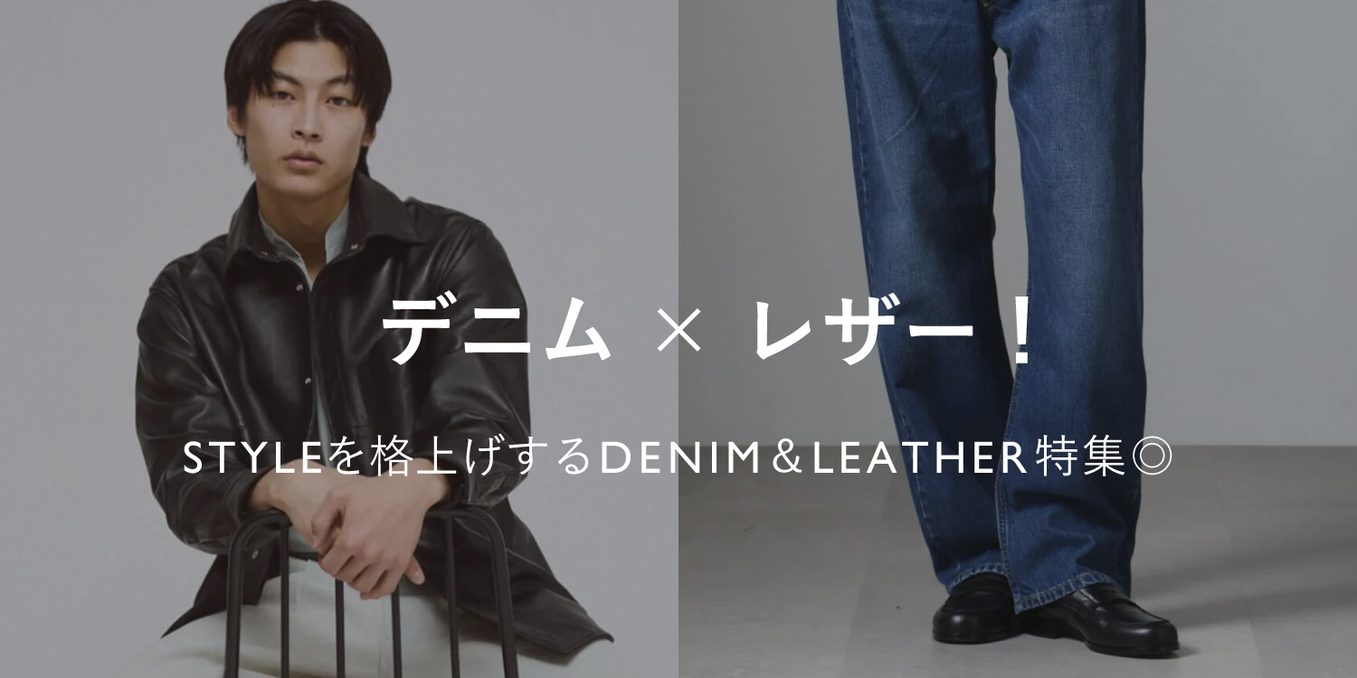 デニム×レザー! STYLEを格上げするDENIM＆LEATHER特集
