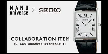 大好評だった「NANO universe × SEIKO」のコラボレーションアイテムが公式通販サイトにて先行予約スタート！