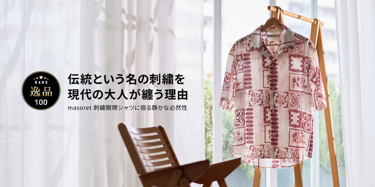 NANO逸品100 Vol.1 伝統という名の刺繍を現代の大人が纏う理由 masoret